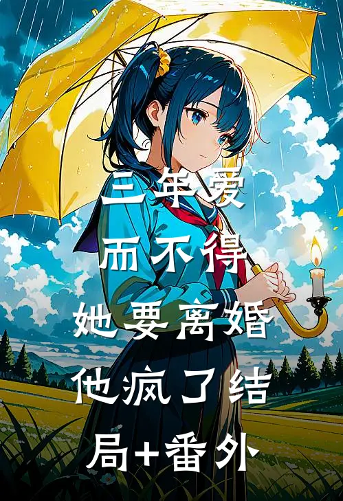 三年爱而不得，她要离婚他疯了结局+番外