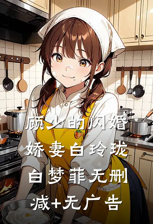 顾少的闪婚娇妻白玲珑白梦菲无删减+无广告