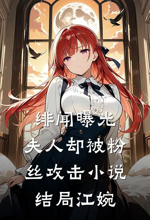 绯闻曝光，夫人却被粉丝攻击小说结局江婉