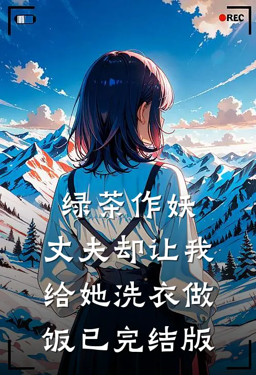 绿茶作妖，丈夫却让我给她洗衣做饭已完结版