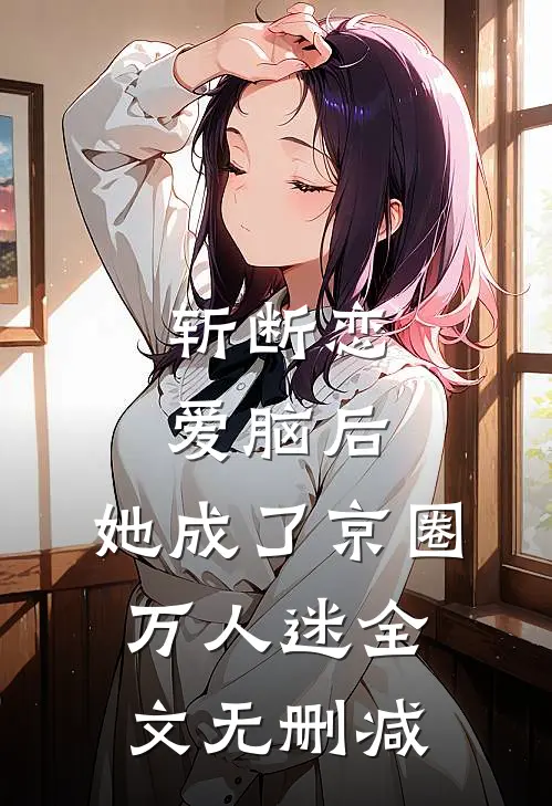 斩断恋爱脑后，她成了京圈万人迷全文无删减