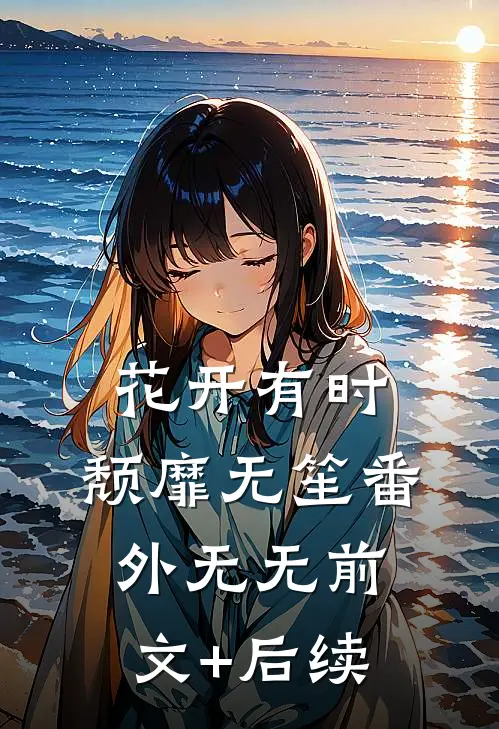 花开有时，颓靡无笙 番外无无前文+后续