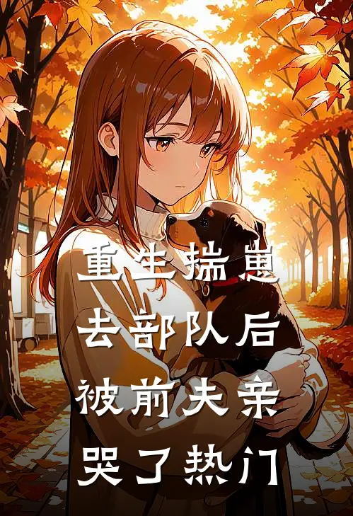 重生揣崽去部队后，被前夫亲哭了热门