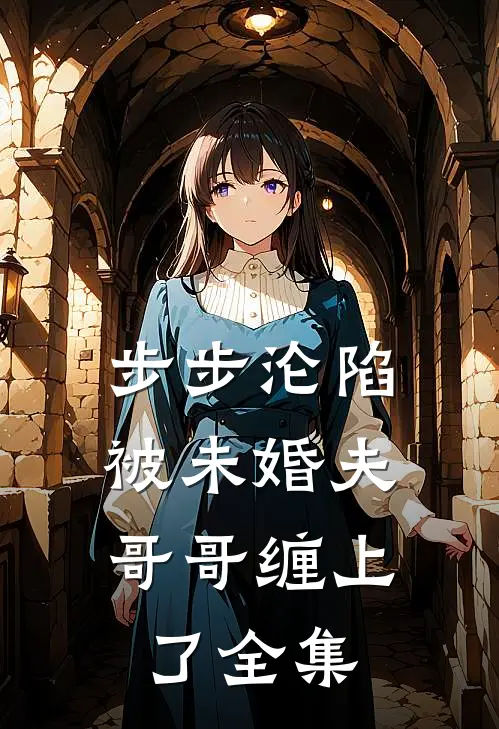 步步沦陷，被未婚夫哥哥缠上了全集