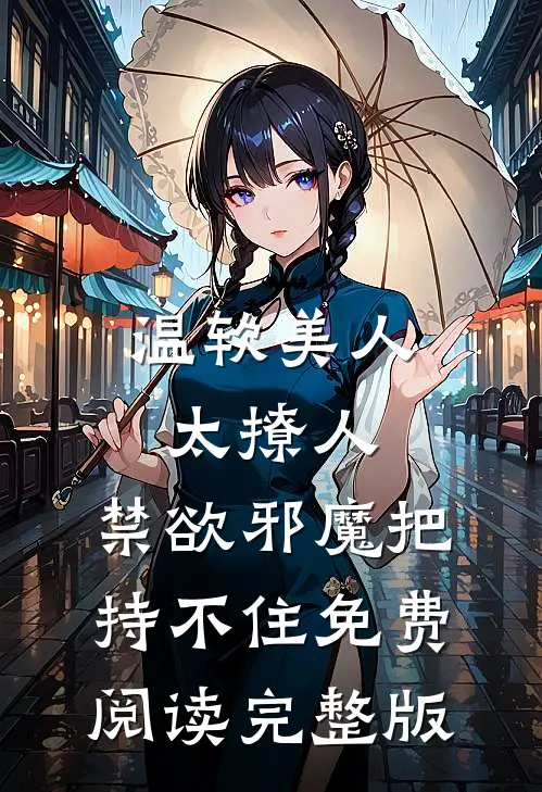 温软美人太撩人,禁欲邪魔把持不住免费阅读完整版