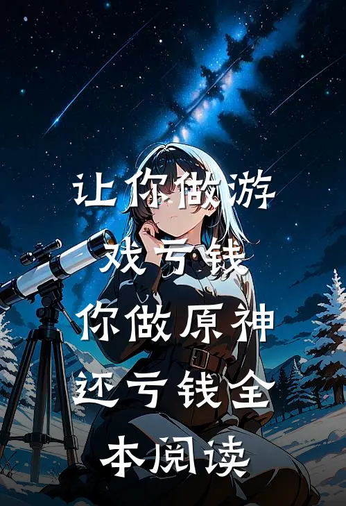 让你做游戏亏钱,你做原神还亏钱全本阅读