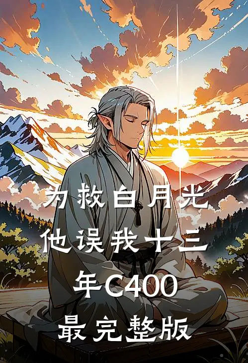 为救白月光，他误我十三年C400最完整版