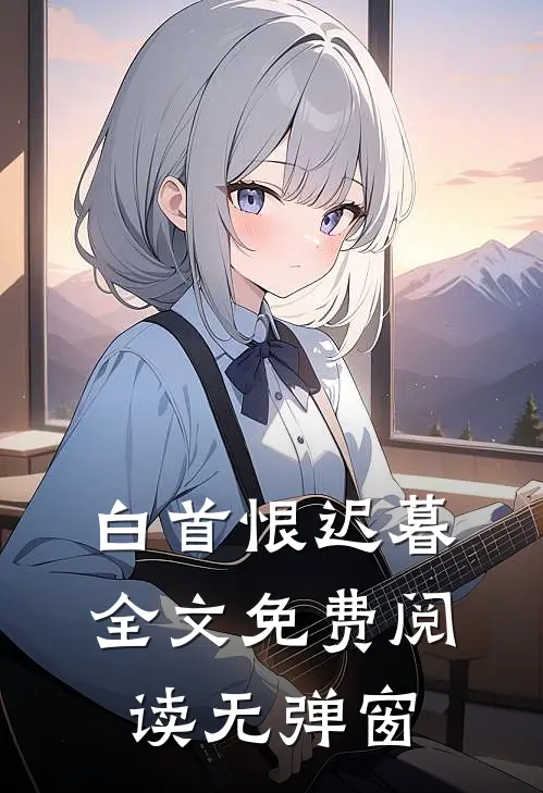 白首恨迟暮全文免费阅读无弹窗