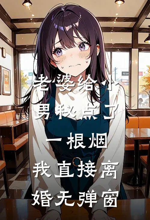老婆给小男秘点了一根烟，我直接离婚无弹窗
