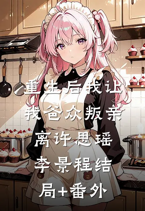 重生后我让我爸众叛亲离许思瑶李景程结局+番外
