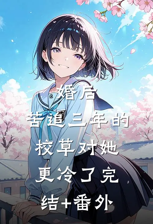 婚后，苦追三年的校草对她更冷了完结+番外