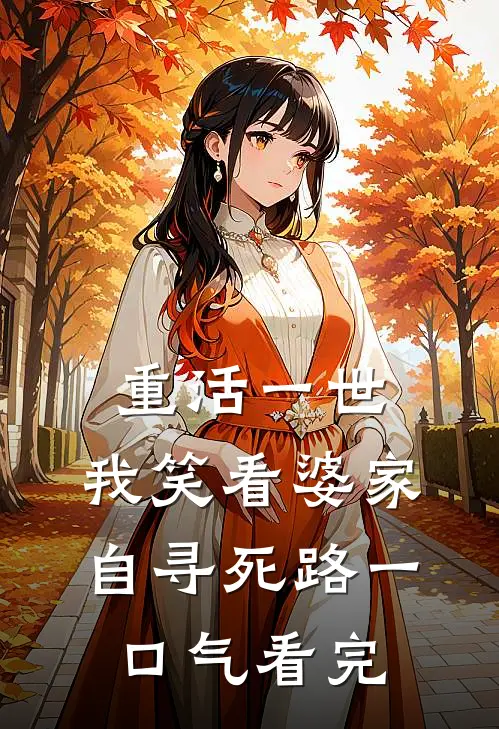 重活一世，我笑看婆家自寻死路一口气看完