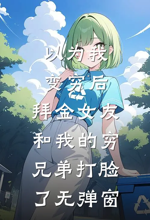 以为我变穷后，拜金女友和我的穷兄弟打脸了无弹窗