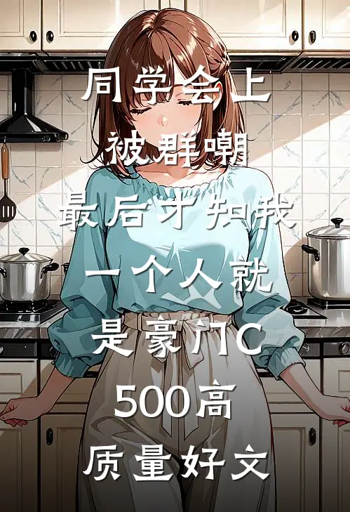 同学会上被群嘲，最后才知我一个人就是豪门C500高质量好文