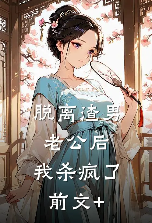 脱离渣男老公后，我杀疯了前文+