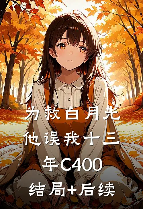 为救白月光，他误我十三年C400结局+后续