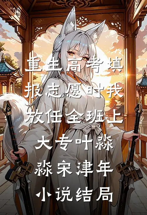 重生高考填报志愿时我放任全班上大专叶淼淼宋津年小说结局