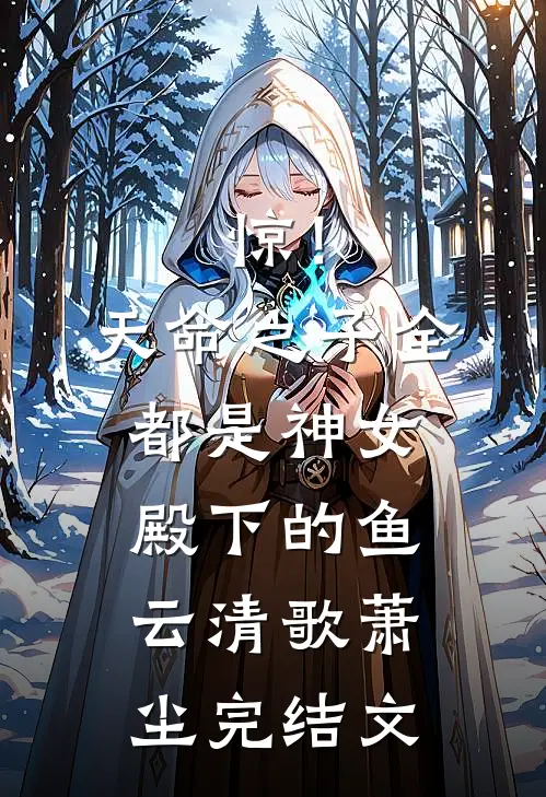 惊！天命之子全都是神女殿下的鱼云清歌萧尘完结文