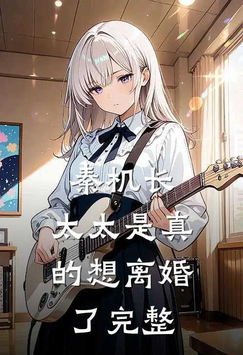 秦机长，太太是真的想离婚了完整