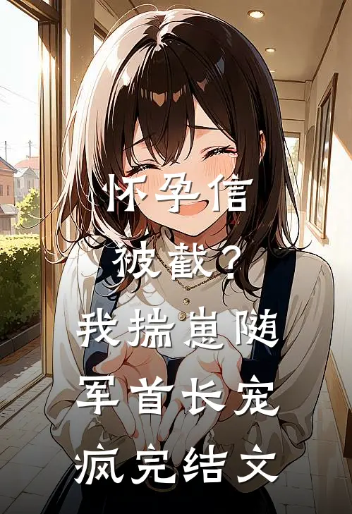 怀孕信被截？我揣崽随军首长宠疯完结文
