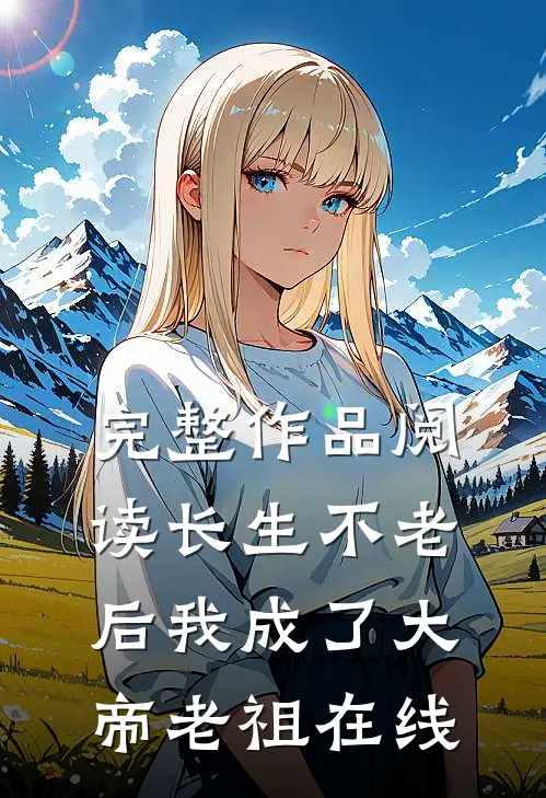 完整作品阅读长生不老后我成了大帝老祖在线
