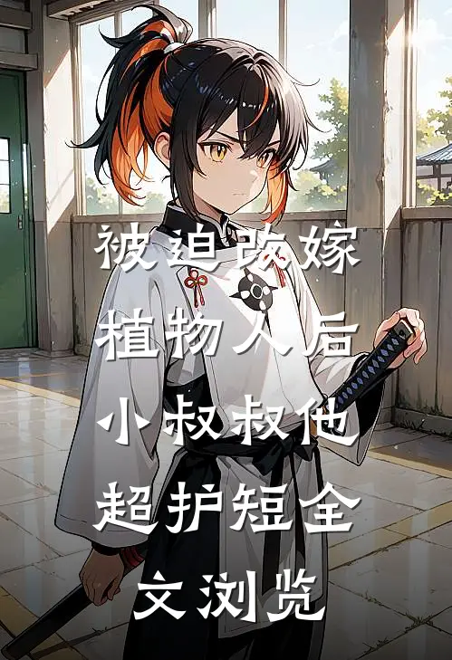 被迫改嫁植物人后，小叔叔他超护短全文浏览