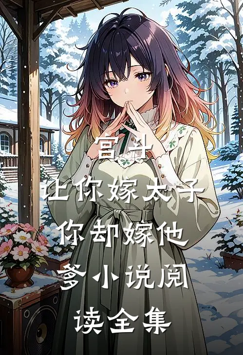 宫斗:让你嫁太子,你却嫁他爹小说阅读全集