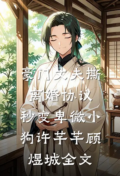 豪门丈夫撕离婚协议，秒变卑微小狗许芊芊顾煜城全文