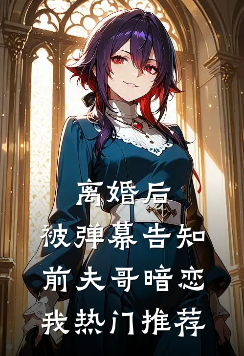 离婚后，被弹幕告知前夫哥暗恋我热门推荐