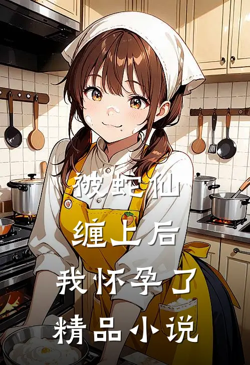 被蛇仙缠上后,我怀孕了精品