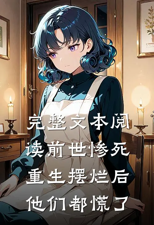 完整文本阅读前世惨死，重生摆烂后他们都慌了