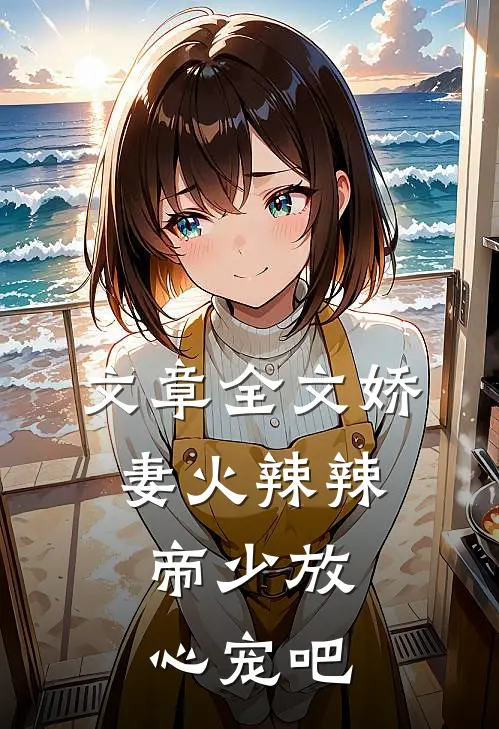 文章全文娇妻火辣辣:帝少放心宠吧