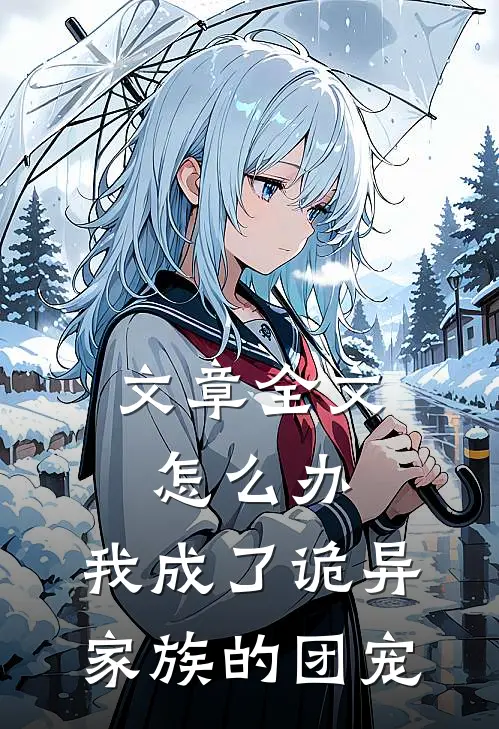 文章全文怎么办，我成了诡异家族的团宠