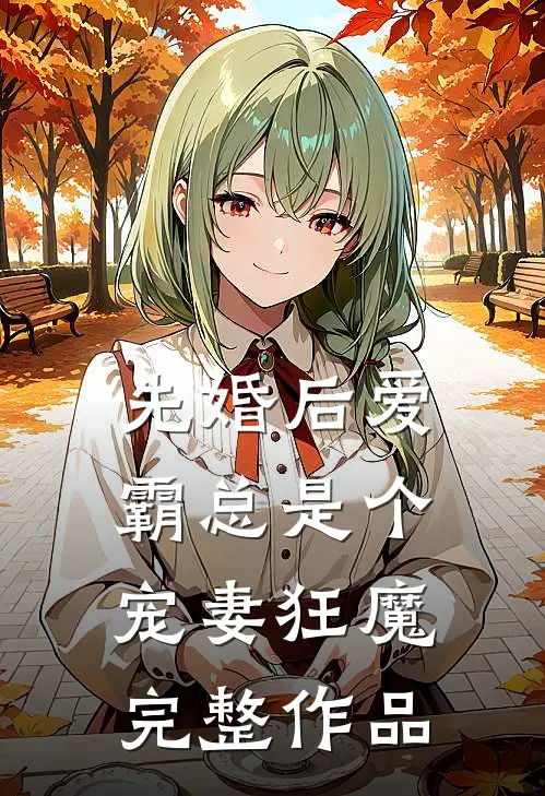 先婚后爱：霸总是个宠妻狂魔完整作品