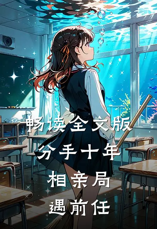 畅读全文版分手十年，相亲局遇前任