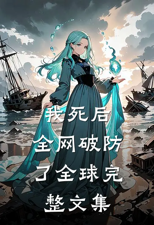 我死后，全网破防了全球完整文集