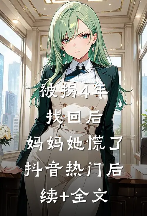 被拐4年找回后，妈妈她慌了抖音热门后续+全文