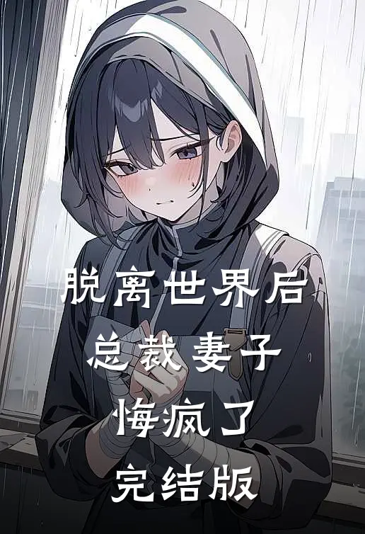 脱离世界后，总裁妻子悔疯了完结版