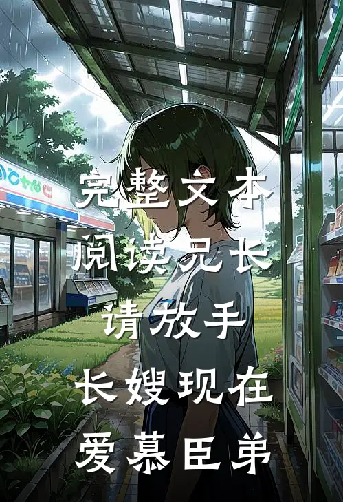 完整文本阅读兄长请放手，长嫂现在爱慕臣弟