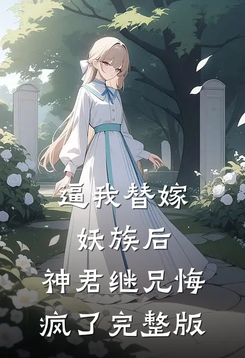 逼我替嫁妖族后，神君继兄悔疯了完整版