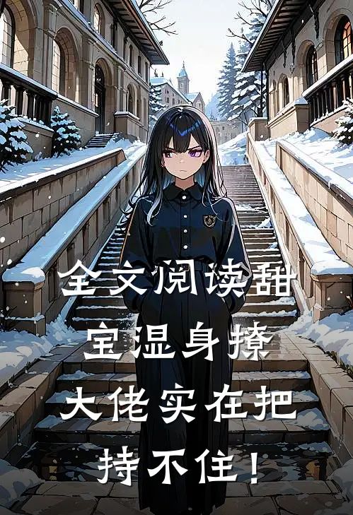 全文阅读甜宝湿身撩，大佬实在把持不住！