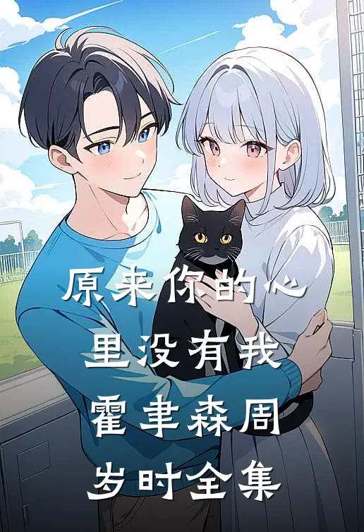 原来你的心里没有我霍聿森周岁时全集