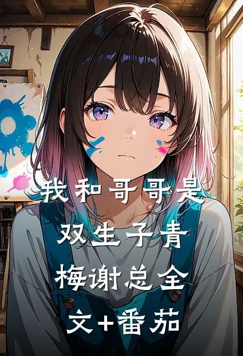 我和哥哥是双生子青梅谢总全文+番茄