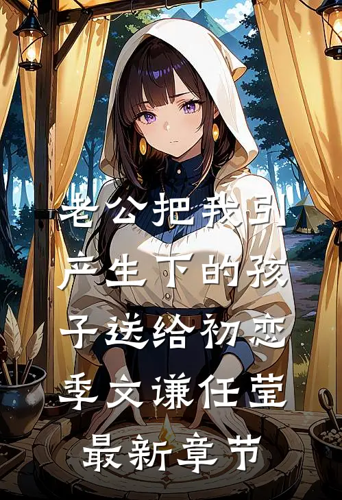 老公把我引产生下的孩子送给初恋季文谦任莹最新章节
