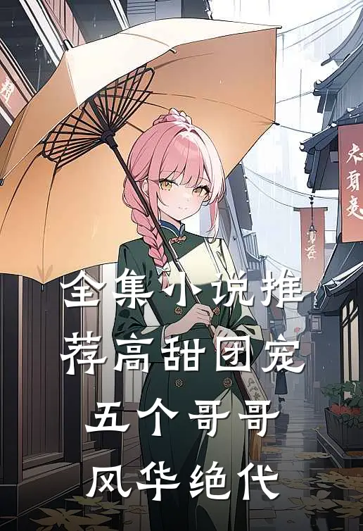 全集推荐高甜团宠五个哥哥风华绝代免费阅读