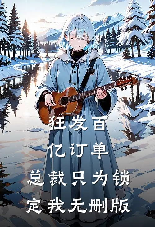 狂发百亿订单，总裁只为锁定我无删版