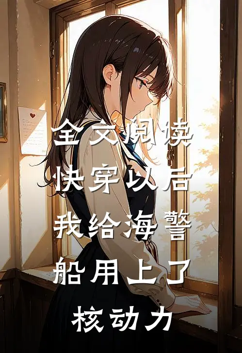 全文阅读快穿以后，我给海警船用上了核动力