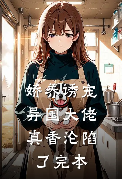 娇养诱宠，异国大佬真香沦陷了完本