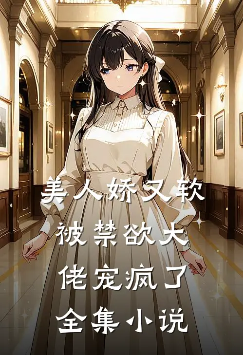 美人娇又软，被禁欲大佬宠疯了全集小说