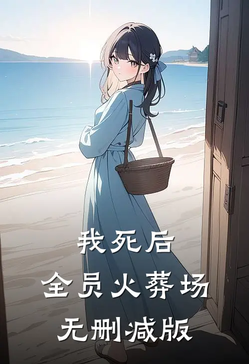我死后，全员火葬场无删减版